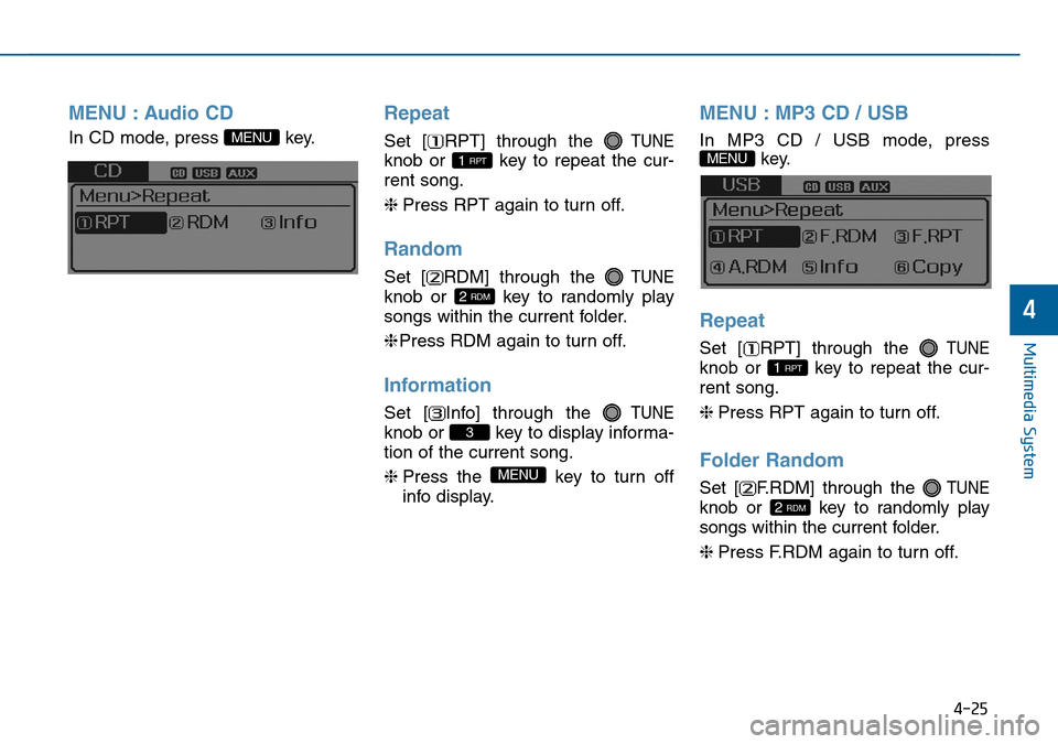 Hyundai Sonata 2015  Owners Manual - RHD (UK, Australia) 4-25
Multimedia System
4
MENU : Audio CD
In CD mode, press  key.
Repeat
Set [ RPT] through the TUNE
knob or  key to repeat the cur-
rent song.
❈Press RPT again to turn off.
Random
Set [ RDM] through