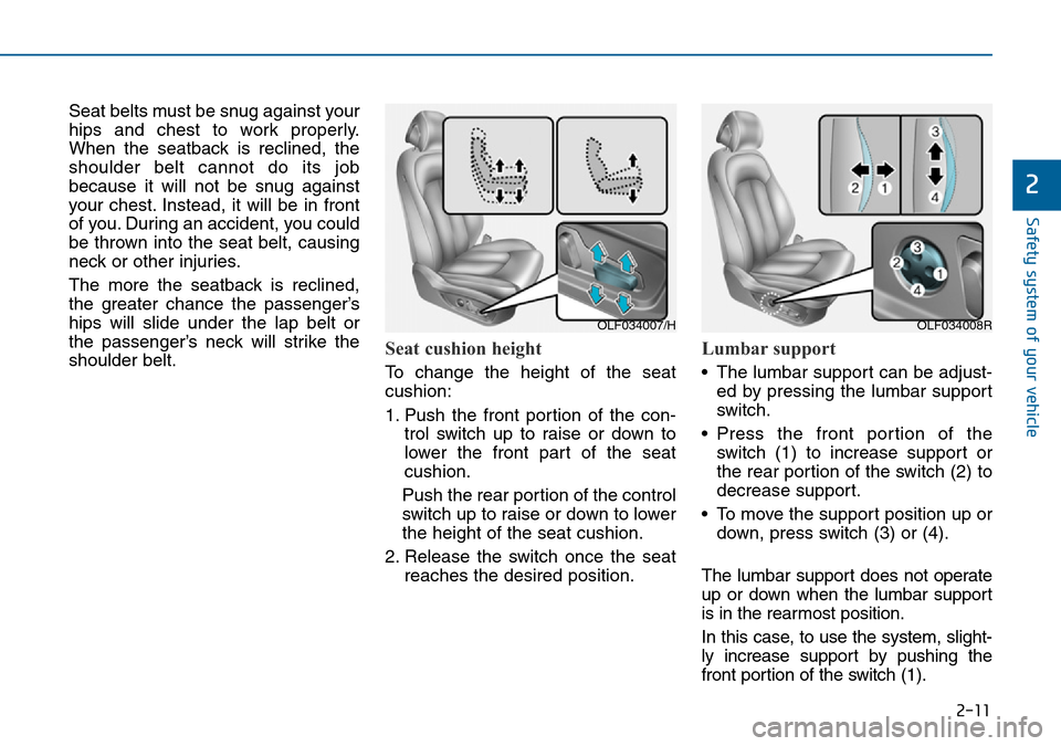 Hyundai Sonata 2015 - RHD (UK, Australia) Owners Guide 2-11
Safety system of your vehicle
2
Seat belts must be snug against your
hips and chest to work properly.
When the seatback is reclined, the
shoulder belt cannot do its job
because it will not be snu Hyundai Sonata 2015 - RHD (UK, Australia) Owners Guide 2-11
Safety system of your vehicle
2
Seat belts must be snug against your
hips and chest to work properly.
When the seatback is reclined, the
shoulder belt cannot do its job
because it will not be snu