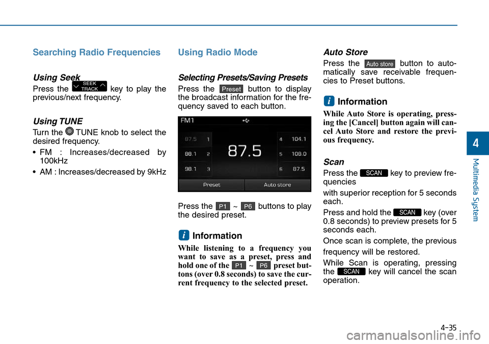 Hyundai Sonata 2015 Owners Manual - RHD (UK, Australia) 4-35
Multimedia System
4
Searching Radio Frequencies
Using Seek
Press the key to play the
previous/next frequency.
Using TUNE
Turn the TUNE knob to select the
desired frequency.
• FM : Increases/ Hyundai Sonata 2015 Owners Manual - RHD (UK, Australia) 4-35
Multimedia System
4
Searching Radio Frequencies
Using Seek
Press the key to play the
previous/next frequency.
Using TUNE
Turn the TUNE knob to select the
desired frequency.
• FM : Increases/