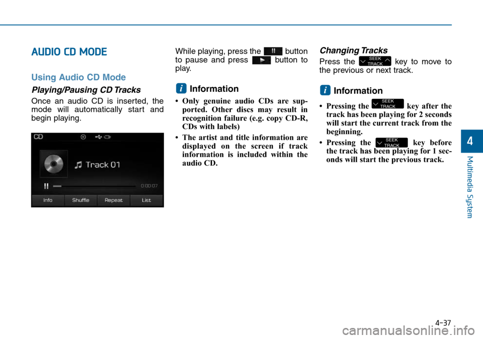 Hyundai Sonata 2015 Owners Manual - RHD (UK, Australia) 4-37
Multimedia System
4
AUDIO CD MODE
Using Audio CD Mode
Playing/Pausing CD Tracks
Once an audio CD is inserted, the
mode will automatically start and
begin playing.While playing, press the button
Hyundai Sonata 2015 Owners Manual - RHD (UK, Australia) 4-37
Multimedia System
4
AUDIO CD MODE
Using Audio CD Mode
Playing/Pausing CD Tracks
Once an audio CD is inserted, the
mode will automatically start and
begin playing.While playing, press the button