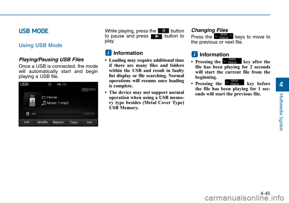 Hyundai Sonata 2015 Owners Manual - RHD (UK, Australia) 4-43
Multimedia System
4
USB MODE
Using USB Mode
Playing/Pausing USB Files
Once a USB is connected, the mode
will automatically start and begin
playing a USB file.While playing, press the button
to p Hyundai Sonata 2015 Owners Manual - RHD (UK, Australia) 4-43
Multimedia System
4
USB MODE
Using USB Mode
Playing/Pausing USB Files
Once a USB is connected, the mode
will automatically start and begin
playing a USB file.While playing, press the button
to p