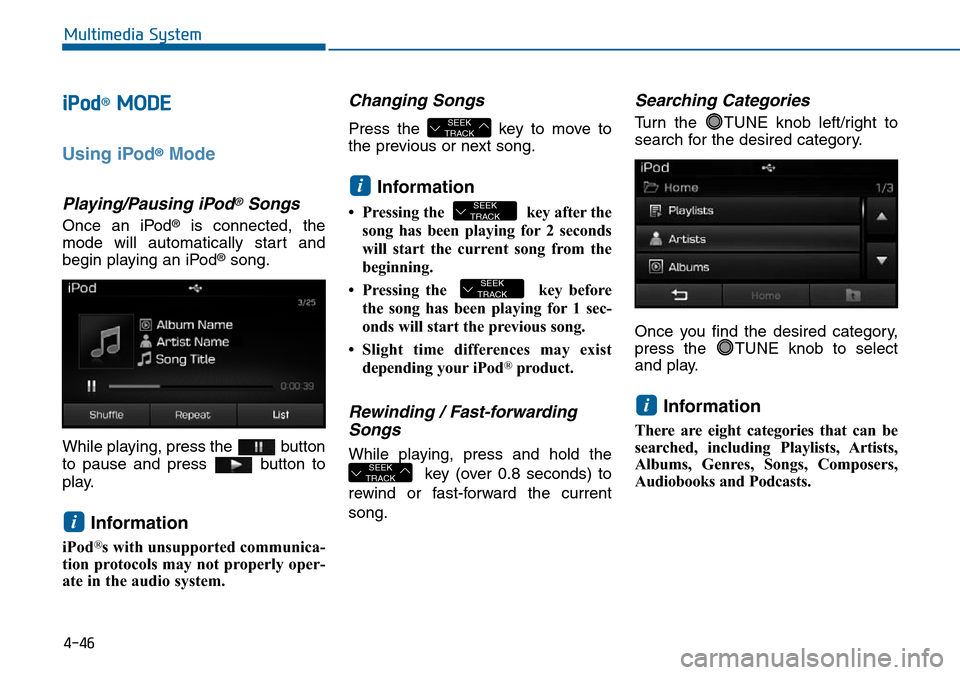 Hyundai Sonata 2015 Owners Manual - RHD (UK, Australia) 4-46
Multimedia System
iPod®MODE
Using iPod®Mode
Playing/Pausing iPod®Songs
Once an iPod®is connected, the
mode will automatically start and
begin playing an iPod
®song.
While playing, press the Hyundai Sonata 2015 Owners Manual - RHD (UK, Australia) 4-46
Multimedia System
iPod®MODE
Using iPod®Mode
Playing/Pausing iPod®Songs
Once an iPod®is connected, the
mode will automatically start and
begin playing an iPod
®song.
While playing, press the