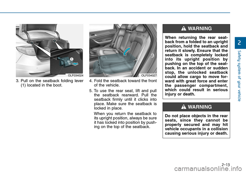 Hyundai Sonata 2015   - RHD (UK, Australia) Owners Guide 2-13
Safety system of your vehicle
3. Pull on the seatback folding lever
(1) located in the boot.4. Fold the seatback toward the front
of the vehicle.
5. To use the rear seat, lift and pull
the seatba