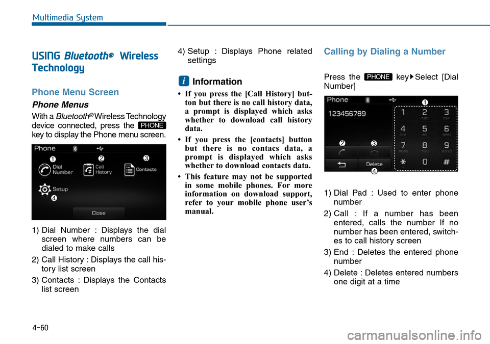 Hyundai Sonata 2015 Owners Manual - RHD (UK, Australia) 4-60
Multimedia System
USING Bluetooth®Wireless
Technology
Phone Menu Screen
Phone Menus
With a Bluetooth®Wireless Technology
device connected, press the
key to display the Phone menu screen.
1) Di Hyundai Sonata 2015 Owners Manual - RHD (UK, Australia) 4-60
Multimedia System
USING Bluetooth®Wireless
Technology
Phone Menu Screen
Phone Menus
With a Bluetooth®Wireless Technology
device connected, press the
key to display the Phone menu screen.
1) Di
