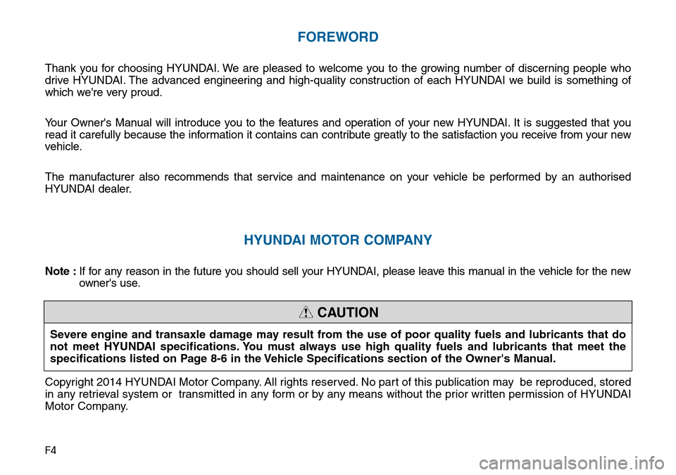 Hyundai Sonata 2015  Owners Manual - RHD (UK, Australia) F4
FOREWORD
Thank you for choosing HYUNDAI. We are pleased to welcome you to the growing number of discerning people who
drive HYUNDAI. The advanced engineering and high-quality construction of each H