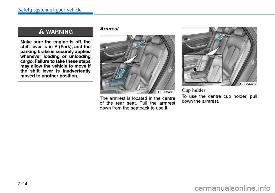 Hyundai Sonata 2015   - RHD (UK, Australia) Owners Guide 2-14
Safety system of your vehicle
Armrest
The armrest is located in the centre
of the rear seat. Pull the armrest
down from the seatback to use it.
Cup holder
To use the centre cup holder, pull
down 