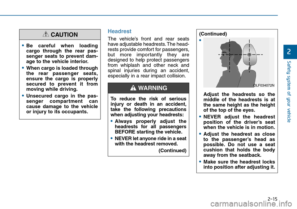 Hyundai Sonata 2015   - RHD (UK, Australia) Owners Guide 2-15
Safety system of your vehicle
2
Headrest 
The vehicle’s front and rear seats
have adjustable headrests. The head-
rests provide comfort for passengers,
but more importantly they are
designed to