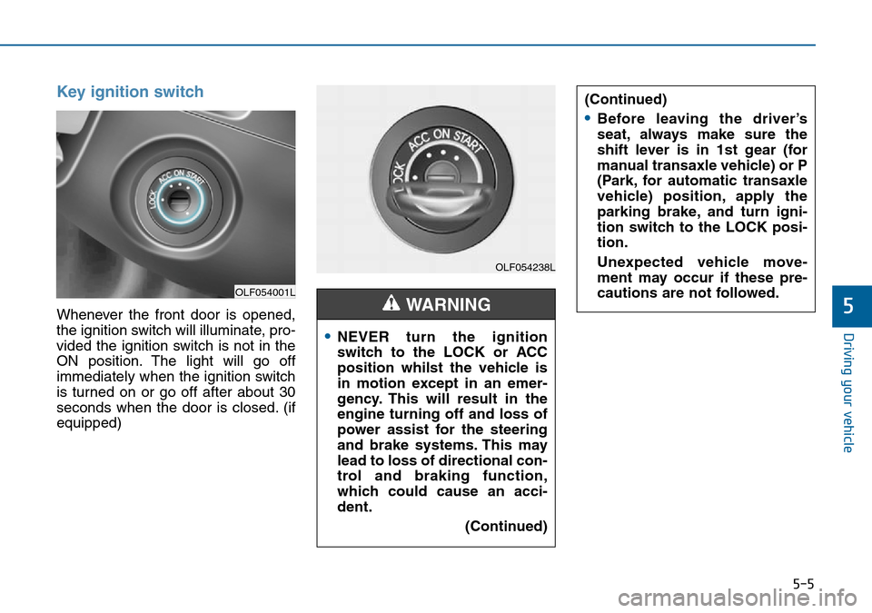 Hyundai Sonata 2015 Owners Manual - RHD (UK, Australia) 5-5
Driving your vehicle
5
Key ignition switch
Whenever the front door is opened,
the ignition switch will illuminate, pro-
vided the ignition switch is not in the
ON position. The light will go off
i Hyundai Sonata 2015 Owners Manual - RHD (UK, Australia) 5-5
Driving your vehicle
5
Key ignition switch
Whenever the front door is opened,
the ignition switch will illuminate, pro-
vided the ignition switch is not in the
ON position. The light will go off
i
