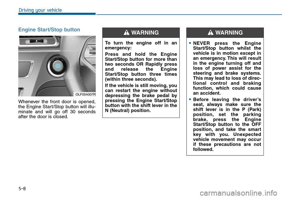 Hyundai Sonata 2015 Owners Manual - RHD (UK, Australia) 5-8
Driving your vehicle
Engine Start/Stop button
Whenever the front door is opened,
the Engine Start/Stop button will illu-
minate and will go off 30 seconds
after the door is closed.
OLF054007R
To t Hyundai Sonata 2015 Owners Manual - RHD (UK, Australia) 5-8
Driving your vehicle
Engine Start/Stop button
Whenever the front door is opened,
the Engine Start/Stop button will illu-
minate and will go off 30 seconds
after the door is closed.
OLF054007R
To t