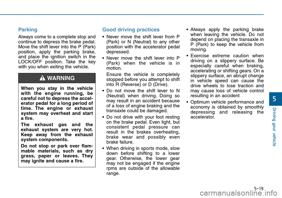 Hyundai Sonata 2015 Owners Manual - RHD (UK, Australia) 5-19
Driving your vehicle
5
Parking
Always come to a complete stop and
continue to depress the brake pedal.
Move the shift lever into the P (Park)
position, apply the parking brake,
and place the igni Hyundai Sonata 2015 Owners Manual - RHD (UK, Australia) 5-19
Driving your vehicle
5
Parking
Always come to a complete stop and
continue to depress the brake pedal.
Move the shift lever into the P (Park)
position, apply the parking brake,
and place the igni