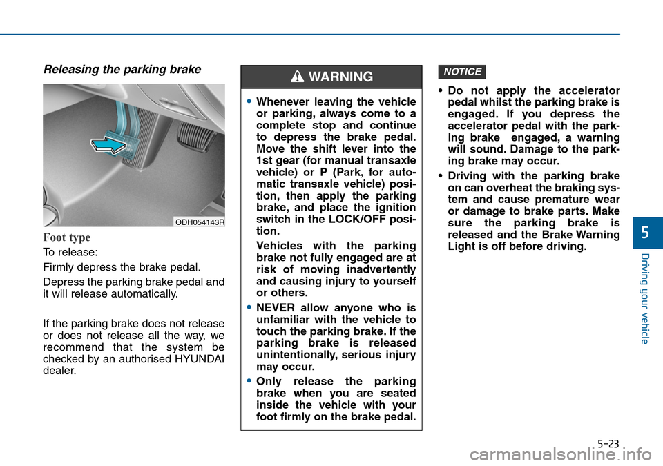 Hyundai Sonata 2015 Owners Manual - RHD (UK, Australia) 5-23
Driving your vehicle
5
Releasing the parking brake
Foot type
To release:
Firmly depress the brake pedal.
Depress the parking brake pedal and
it will release automatically.
If the parking brake do Hyundai Sonata 2015 Owners Manual - RHD (UK, Australia) 5-23
Driving your vehicle
5
Releasing the parking brake
Foot type
To release:
Firmly depress the brake pedal.
Depress the parking brake pedal and
it will release automatically.
If the parking brake do