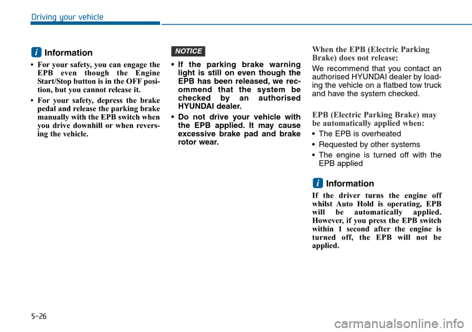 Hyundai Sonata 2015 Owners Manual - RHD (UK, Australia) 5-26
Driving your vehicle
Information
• For your safety, you can engage the
EPB even though the Engine
Start/Stop button is in the OFF posi-
tion, but you cannot release it.
• For your safety, d Hyundai Sonata 2015 Owners Manual - RHD (UK, Australia) 5-26
Driving your vehicle
Information
• For your safety, you can engage the
EPB even though the Engine
Start/Stop button is in the OFF posi-
tion, but you cannot release it.
• For your safety, d