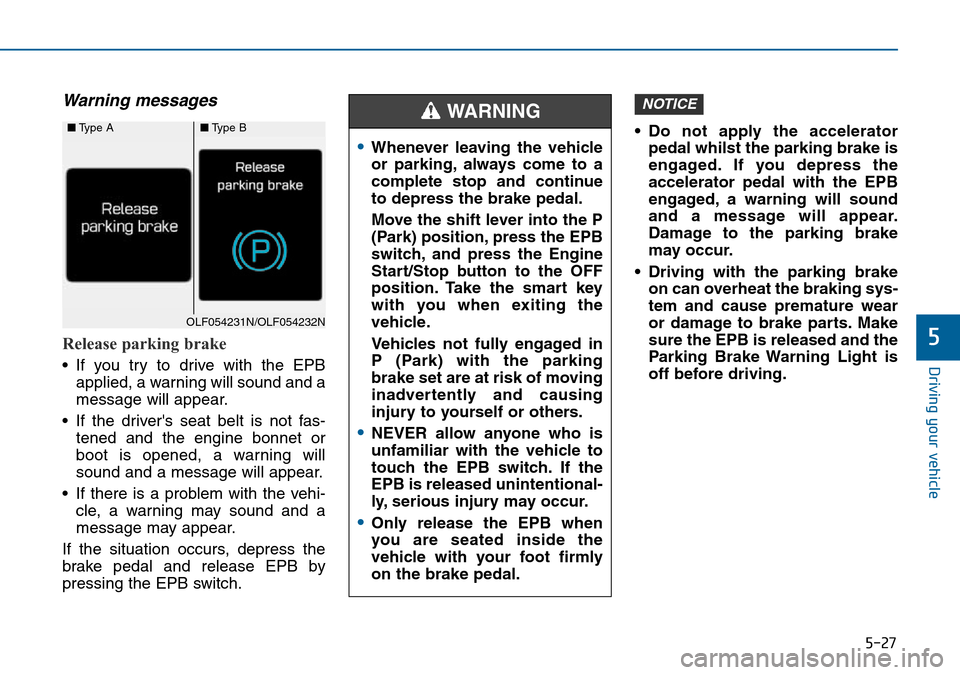 Hyundai Sonata 2015 Owners Manual - RHD (UK, Australia) 5-27
Driving your vehicle
5
Warning messages
Release parking brake
• If you try to drive with the EPB
applied, a warning will sound and a
message will appear.
• If the drivers seat belt is not fa Hyundai Sonata 2015 Owners Manual - RHD (UK, Australia) 5-27
Driving your vehicle
5
Warning messages
Release parking brake
• If you try to drive with the EPB
applied, a warning will sound and a
message will appear.
• If the drivers seat belt is not fa