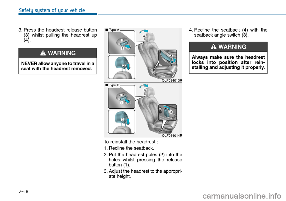 Hyundai Sonata 2015 - RHD (UK, Australia) Owners Guide 2-18
Safety system of your vehicle
3. Press the headrest release button
(3) whilst pulling the headrest up
(4).
To reinstall the headrest :
1. Recline the seatback.
2. Put the headrest poles (2) into Hyundai Sonata 2015 - RHD (UK, Australia) Owners Guide 2-18
Safety system of your vehicle
3. Press the headrest release button
(3) whilst pulling the headrest up
(4).
To reinstall the headrest :
1. Recline the seatback.
2. Put the headrest poles (2) into