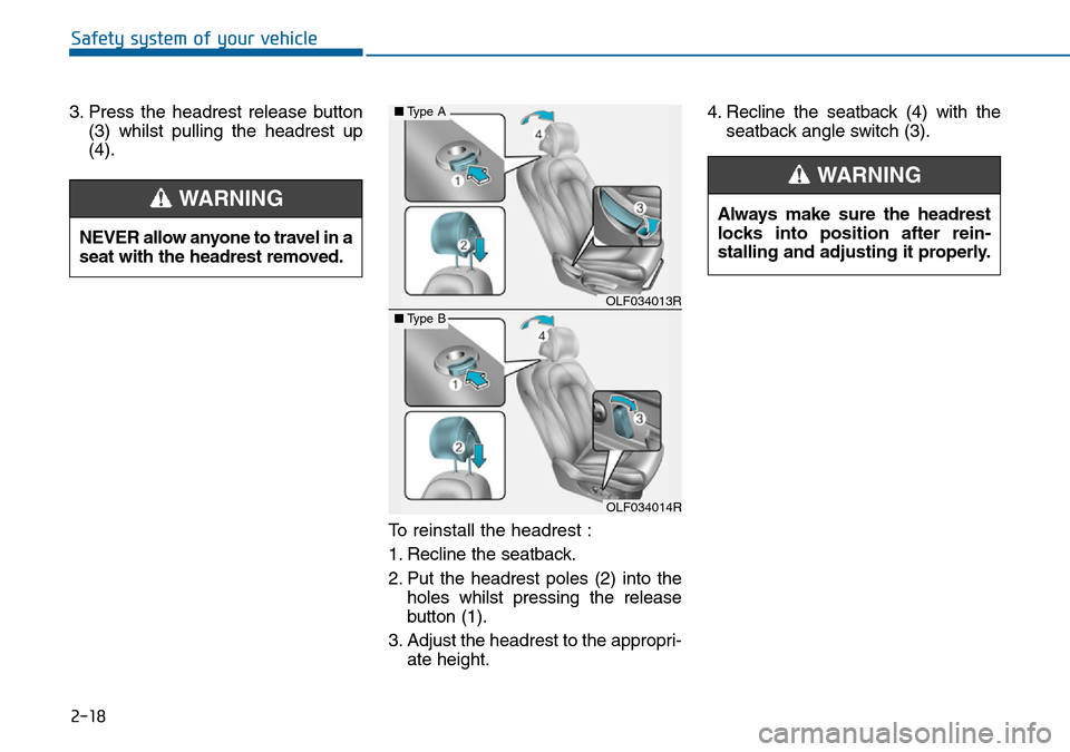 Hyundai Sonata 2015   - RHD (UK, Australia) Owners Guide 2-18
Safety system of your vehicle
3. Press the headrest release button
(3) whilst pulling the headrest up
(4).
To reinstall the headrest :
1. Recline the seatback.
2. Put the headrest poles (2) into 