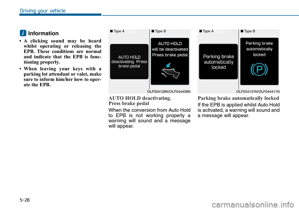 Hyundai Sonata 2015 Owners Manual - RHD (UK, Australia) 5-28
Driving your vehicle
Information
• A clicking sound may be heard
whilst operating or releasing the
EPB. These conditions are normal
and indicate that the EPB is func-
tioning properly.
• Whe Hyundai Sonata 2015 Owners Manual - RHD (UK, Australia) 5-28
Driving your vehicle
Information
• A clicking sound may be heard
whilst operating or releasing the
EPB. These conditions are normal
and indicate that the EPB is func-
tioning properly.
• Whe