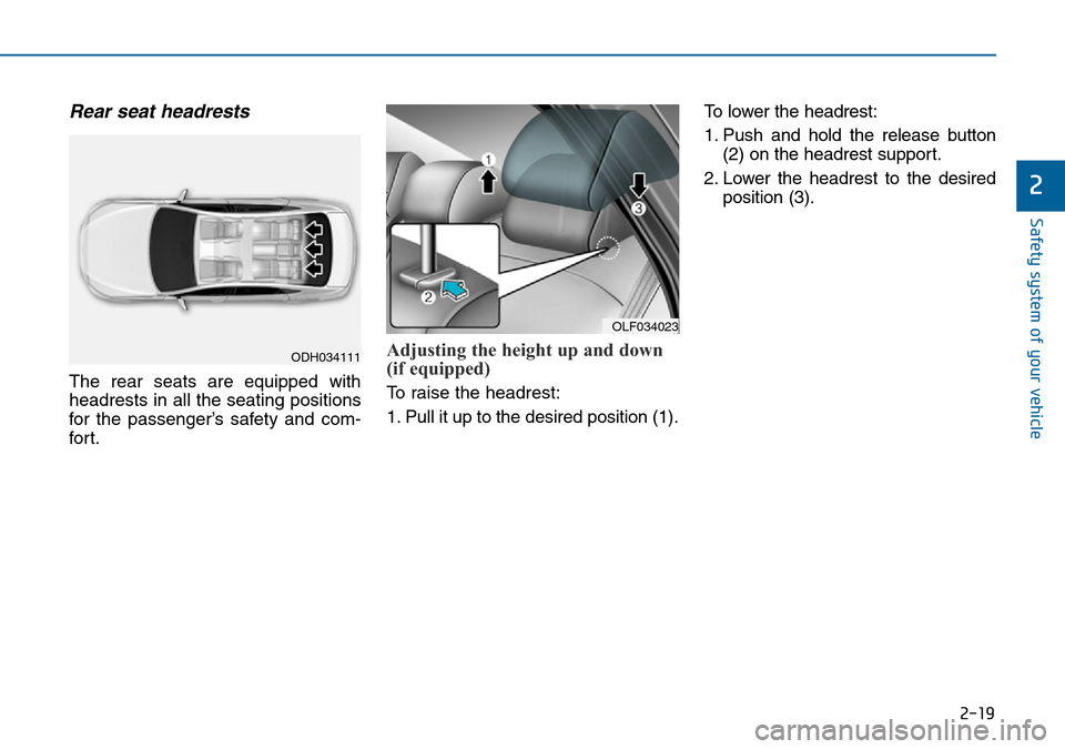 Hyundai Sonata 2015 - RHD (UK, Australia) Owners Guide 2-19
Safety system of your vehicle
2
Rear seat headrests
The rear seats are equipped with
headrests in all the seating positions
for the passenger’s safety and com-
for t.
Adjusting the height up a Hyundai Sonata 2015 - RHD (UK, Australia) Owners Guide 2-19
Safety system of your vehicle
2
Rear seat headrests
The rear seats are equipped with
headrests in all the seating positions
for the passenger’s safety and com-
for t.
Adjusting the height up a