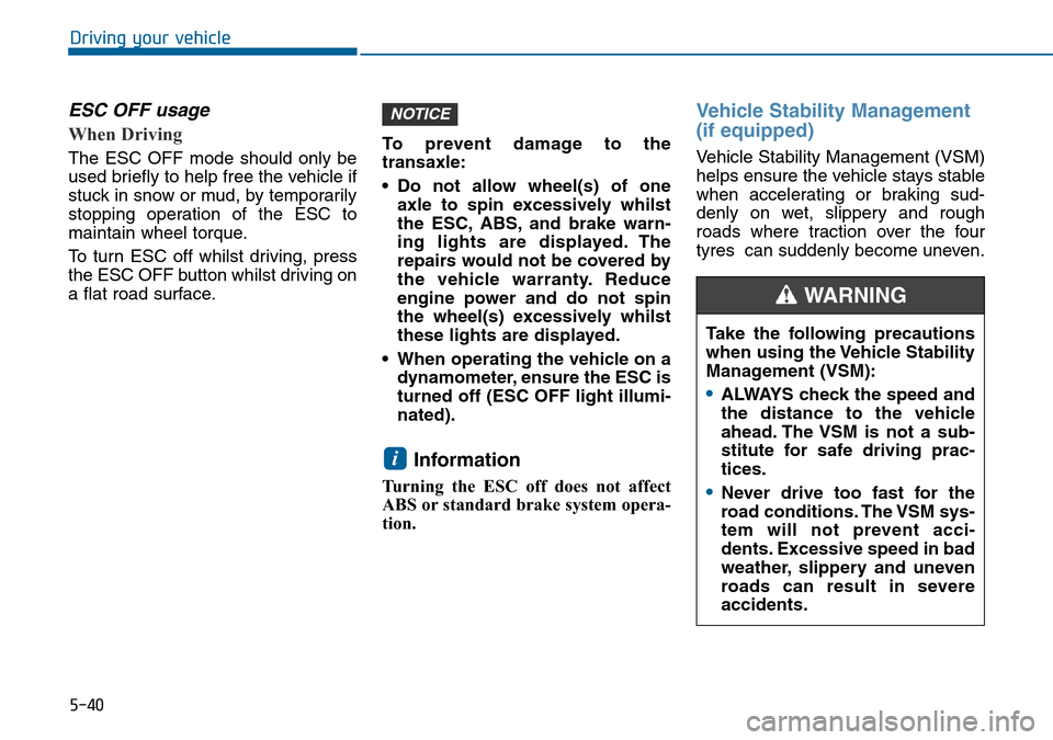 Hyundai Sonata 2015 Owners Manual - RHD (UK, Australia) 5-40
Driving your vehicle
ESC OFF usage
When Driving
The ESC OFF mode should only be
used briefly to help free the vehicle if
stuck in snow or mud, by temporarily
stopping operation of the ESC t Hyundai Sonata 2015 Owners Manual - RHD (UK, Australia) 5-40
Driving your vehicle
ESC OFF usage
When Driving
The ESC OFF mode should only be
used briefly to help free the vehicle if
stuck in snow or mud, by temporarily
stopping operation of the ESC t