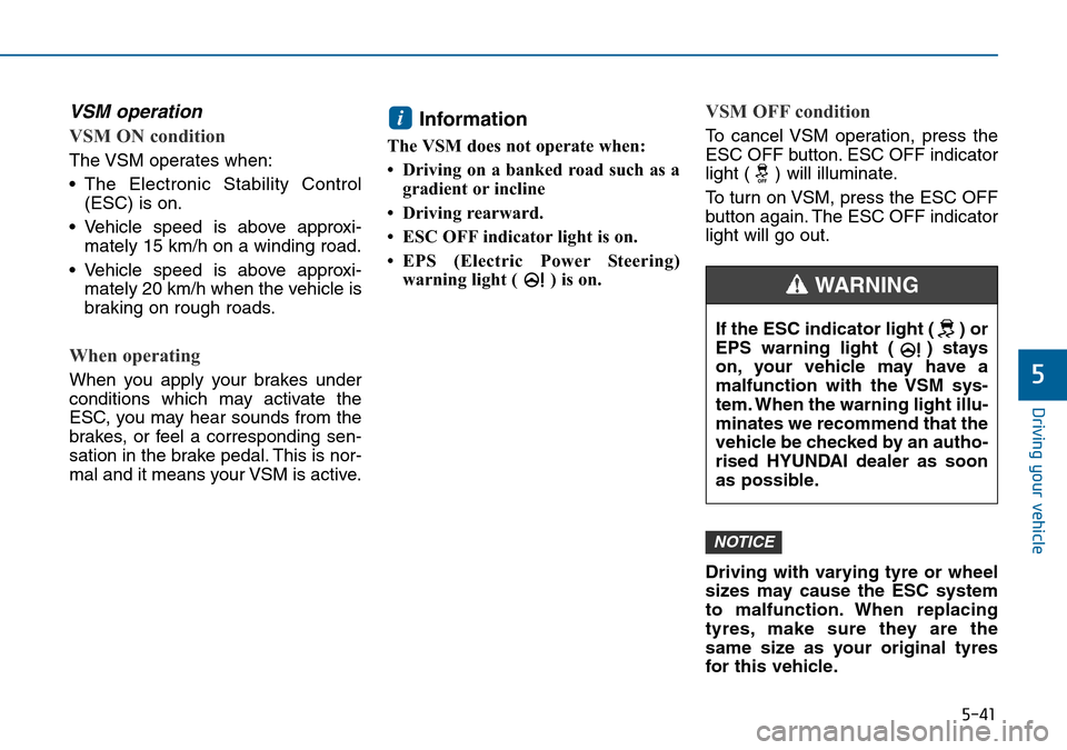 Hyundai Sonata 2015 Owners Manual - RHD (UK, Australia) 5-41
Driving your vehicle
5
VSM operation
VSM ON condition
The VSM operates when:
• The Electronic Stability Control
(ESC) is on.
• Vehicle speed is above approxi-
mately 15 km/h on a winding road Hyundai Sonata 2015 Owners Manual - RHD (UK, Australia) 5-41
Driving your vehicle
5
VSM operation
VSM ON condition
The VSM operates when:
• The Electronic Stability Control
(ESC) is on.
• Vehicle speed is above approxi-
mately 15 km/h on a winding road