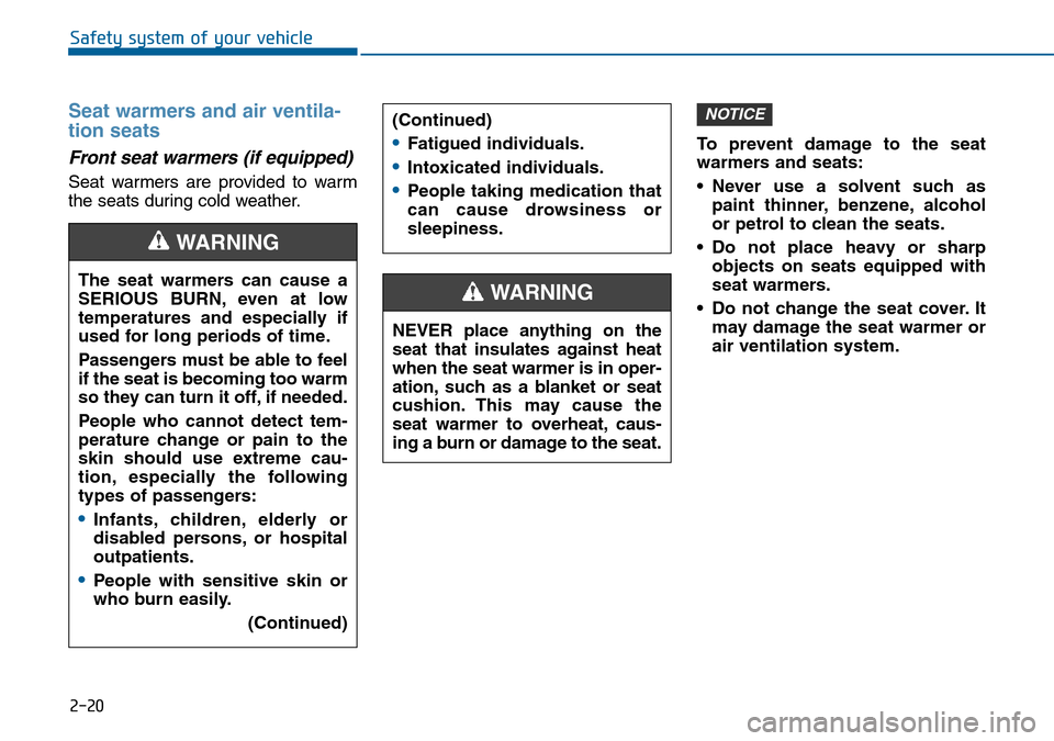 Hyundai Sonata 2015 - RHD (UK, Australia) Owners Guide 2-20
Safety system of your vehicle
Seat warmers and air ventila-
tion seats
Front seat warmers (if equipped)
Seat warmers are provided to warm
the seats during cold weather.To prevent damage to the s Hyundai Sonata 2015 - RHD (UK, Australia) Owners Guide 2-20
Safety system of your vehicle
Seat warmers and air ventila-
tion seats
Front seat warmers (if equipped)
Seat warmers are provided to warm
the seats during cold weather.To prevent damage to the s