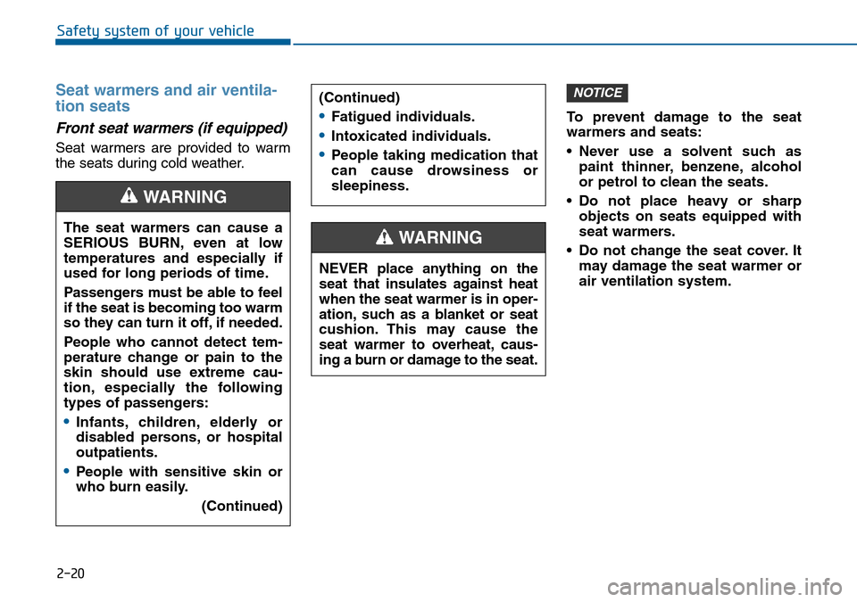 Hyundai Sonata 2015   - RHD (UK, Australia) Owners Guide 2-20
Safety system of your vehicle
Seat warmers and air ventila-
tion seats
Front seat warmers (if equipped) 
Seat warmers are provided to warm
the seats during cold weather.To prevent damage to the s