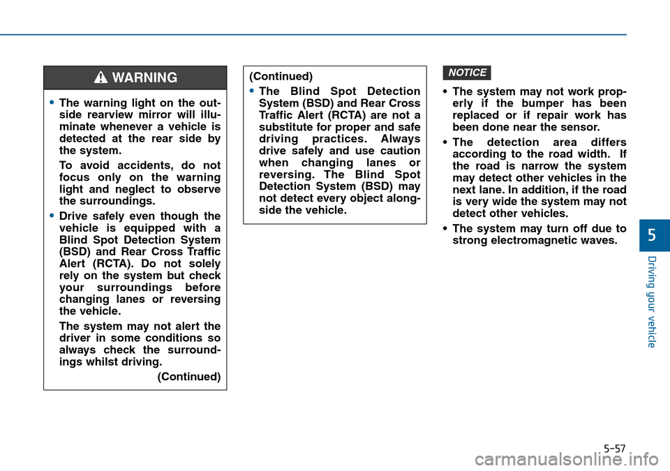 Hyundai Sonata 2015 Owners Manual - RHD (UK, Australia) 5-57
Driving your vehicle
5
• The system may not work prop-
erly if the bumper has been
replaced or if repair work has
been done near the sensor.
• The detection area differs
according to the road Hyundai Sonata 2015 Owners Manual - RHD (UK, Australia) 5-57
Driving your vehicle
5
• The system may not work prop-
erly if the bumper has been
replaced or if repair work has
been done near the sensor.
• The detection area differs
according to the road