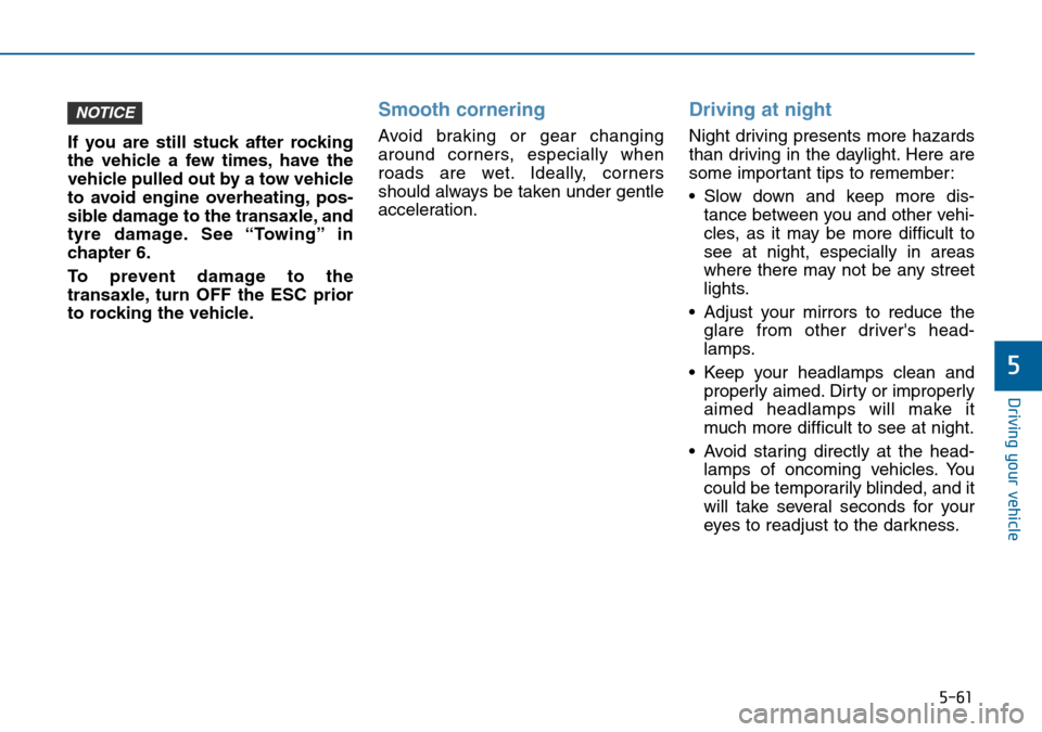 Hyundai Sonata 2015 Owners Manual - RHD (UK, Australia) 5-61
Driving your vehicle
5
If you are still stuck after rocking
the vehicle a few times, have the
vehicle pulled out by a tow vehicle
to avoid engine overheating, pos-
sible damage to the transaxle, Hyundai Sonata 2015 Owners Manual - RHD (UK, Australia) 5-61
Driving your vehicle
5
If you are still stuck after rocking
the vehicle a few times, have the
vehicle pulled out by a tow vehicle
to avoid engine overheating, pos-
sible damage to the transaxle,