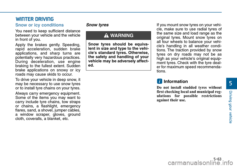 Hyundai Sonata 2015 Owners Manual - RHD (UK, Australia) 5-63
Driving your vehicle
5
Snow or icy conditions
You need to keep sufficient distance
between your vehicle and the vehicle
in front of you.
Apply the brakes gently. Speeding,
rapid acceleration, sud Hyundai Sonata 2015 Owners Manual - RHD (UK, Australia) 5-63
Driving your vehicle
5
Snow or icy conditions
You need to keep sufficient distance
between your vehicle and the vehicle
in front of you.
Apply the brakes gently. Speeding,
rapid acceleration, sud