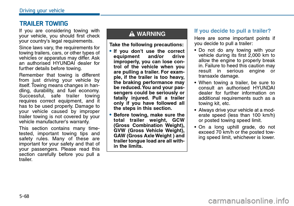 Hyundai Sonata 2015 Owners Manual - RHD (UK, Australia) 5-68
Driving your vehicle
If you are considering towing with
your vehicle, you should first check
your countrys legal requirements.
Since laws vary, the requirements for
towing trailers, cars, or oth Hyundai Sonata 2015 Owners Manual - RHD (UK, Australia) 5-68
Driving your vehicle
If you are considering towing with
your vehicle, you should first check
your countrys legal requirements.
Since laws vary, the requirements for
towing trailers, cars, or oth