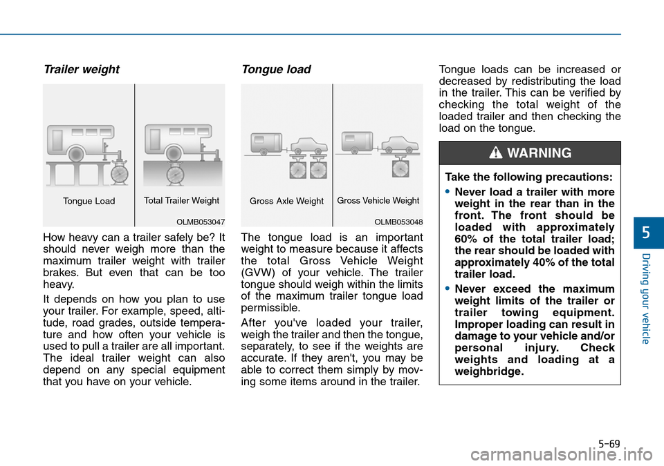 Hyundai Sonata 2015 Owners Manual - RHD (UK, Australia) 5-69
Driving your vehicle
5
Trailer weight
How heavy can a trailer safely be? It
should never weigh more than the
maximum trailer weight with trailer
brakes. But even that can be too
heavy.
It depend Hyundai Sonata 2015 Owners Manual - RHD (UK, Australia) 5-69
Driving your vehicle
5
Trailer weight
How heavy can a trailer safely be? It
should never weigh more than the
maximum trailer weight with trailer
brakes. But even that can be too
heavy.
It depend