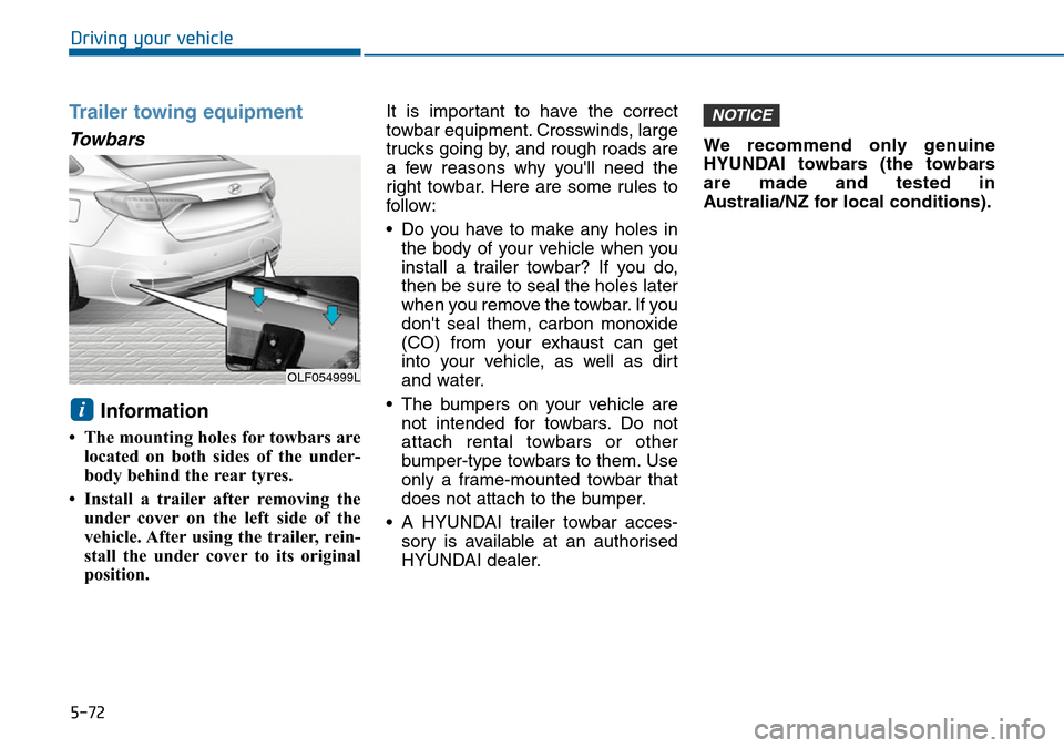 Hyundai Sonata 2015 Owners Manual - RHD (UK, Australia) 5-72
Driving your vehicle
Trailer towing equipment
Towbars
Information
• The mounting holes for towbars are
located on both sides of the under-
body behind the rear tyres.
• Install a trailer aft Hyundai Sonata 2015 Owners Manual - RHD (UK, Australia) 5-72
Driving your vehicle
Trailer towing equipment
Towbars
Information
• The mounting holes for towbars are
located on both sides of the under-
body behind the rear tyres.
• Install a trailer aft