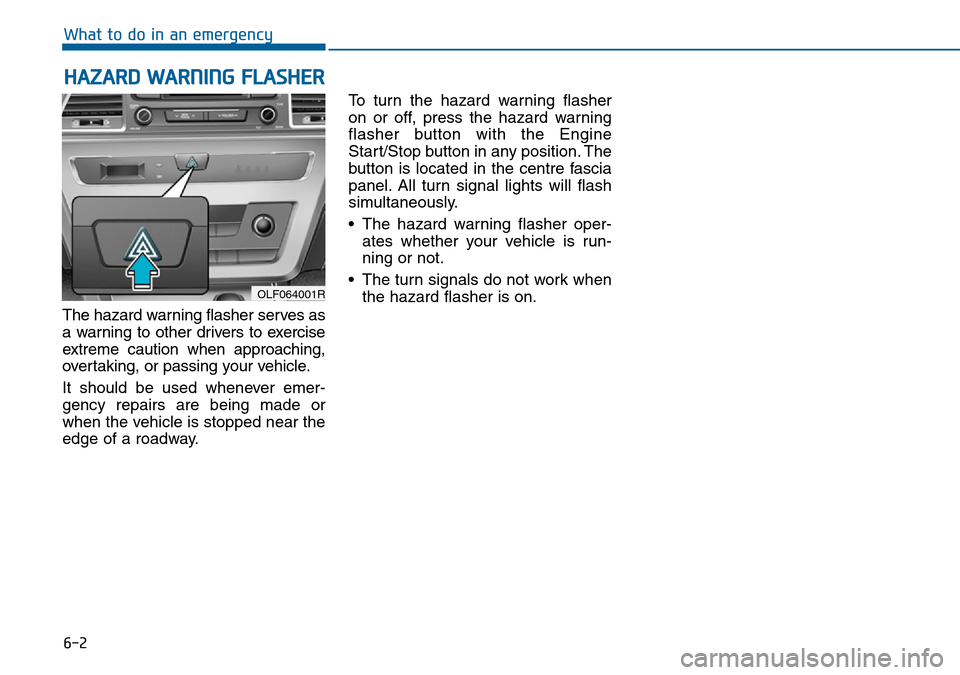 Hyundai Sonata 2015 Owners Manual - RHD (UK, Australia) 6-2
The hazard warning flasher serves as
a warning to other drivers to exercise
extreme caution when approaching,
overtaking, or passing your vehicle.
It should be used whenever emer-
gency repairs ar Hyundai Sonata 2015 Owners Manual - RHD (UK, Australia) 6-2
The hazard warning flasher serves as
a warning to other drivers to exercise
extreme caution when approaching,
overtaking, or passing your vehicle.
It should be used whenever emer-
gency repairs ar