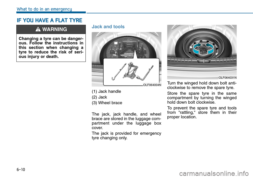 Hyundai Sonata 2015 Owners Manual - RHD (UK, Australia) 6-10
What to do in an emergency
Jack and tools
(1) Jack handle
(2) Jack
(3) Wheel brace
The jack, jack handle, and wheel
brace are stored in the luggage com-
partment under the luggage box
cover.
The Hyundai Sonata 2015 Owners Manual - RHD (UK, Australia) 6-10
What to do in an emergency
Jack and tools
(1) Jack handle
(2) Jack
(3) Wheel brace
The jack, jack handle, and wheel
brace are stored in the luggage com-
partment under the luggage box
cover.
The