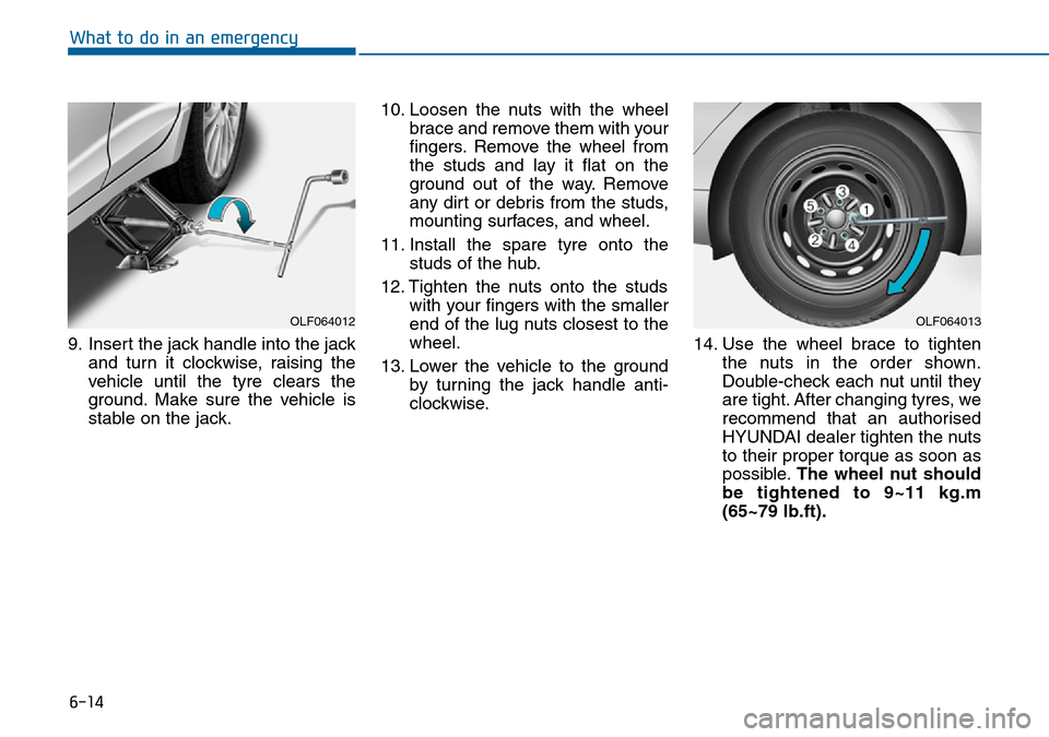 Hyundai Sonata 2015 Owners Manual - RHD (UK, Australia) 6-14
What to do in an emergency
9. Insert the jack handle into the jack
and turn it clockwise, raising the
vehicle until the tyre clears the
ground. Make sure the vehicle is
stable on the jack.10. Loo Hyundai Sonata 2015 Owners Manual - RHD (UK, Australia) 6-14
What to do in an emergency
9. Insert the jack handle into the jack
and turn it clockwise, raising the
vehicle until the tyre clears the
ground. Make sure the vehicle is
stable on the jack.10. Loo