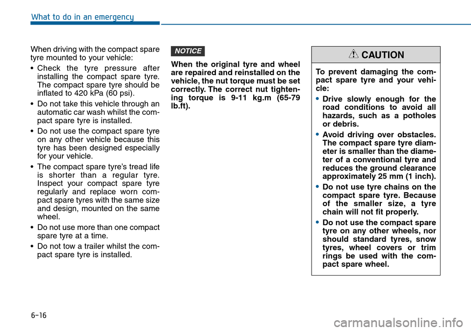 Hyundai Sonata 2015 Owners Manual - RHD (UK, Australia) 6-16
What to do in an emergency
When driving with the compact spare
tyre mounted to your vehicle:
• Check the tyre pressure after
installing the compact spare tyre.
The compact spare tyre should be
Hyundai Sonata 2015 Owners Manual - RHD (UK, Australia) 6-16
What to do in an emergency
When driving with the compact spare
tyre mounted to your vehicle:
• Check the tyre pressure after
installing the compact spare tyre.
The compact spare tyre should be