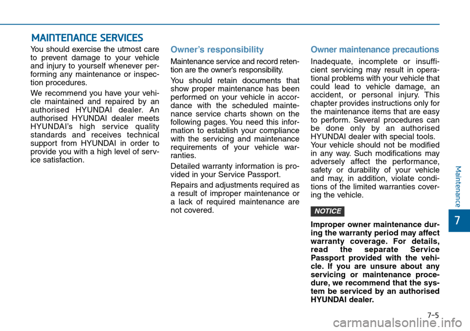 Hyundai Sonata 2015 Owners Manual - RHD (UK, Australia) 7-5
7
Maintenance
MAINTENANCE SERVICES
You should exercise the utmost care
to prevent damage to your vehicle
and injury to yourself whenever per-
forming any maintenance or inspec-
tion procedures.
We Hyundai Sonata 2015 Owners Manual - RHD (UK, Australia) 7-5
7
Maintenance
MAINTENANCE SERVICES
You should exercise the utmost care
to prevent damage to your vehicle
and injury to yourself whenever per-
forming any maintenance or inspec-
tion procedures.
We
