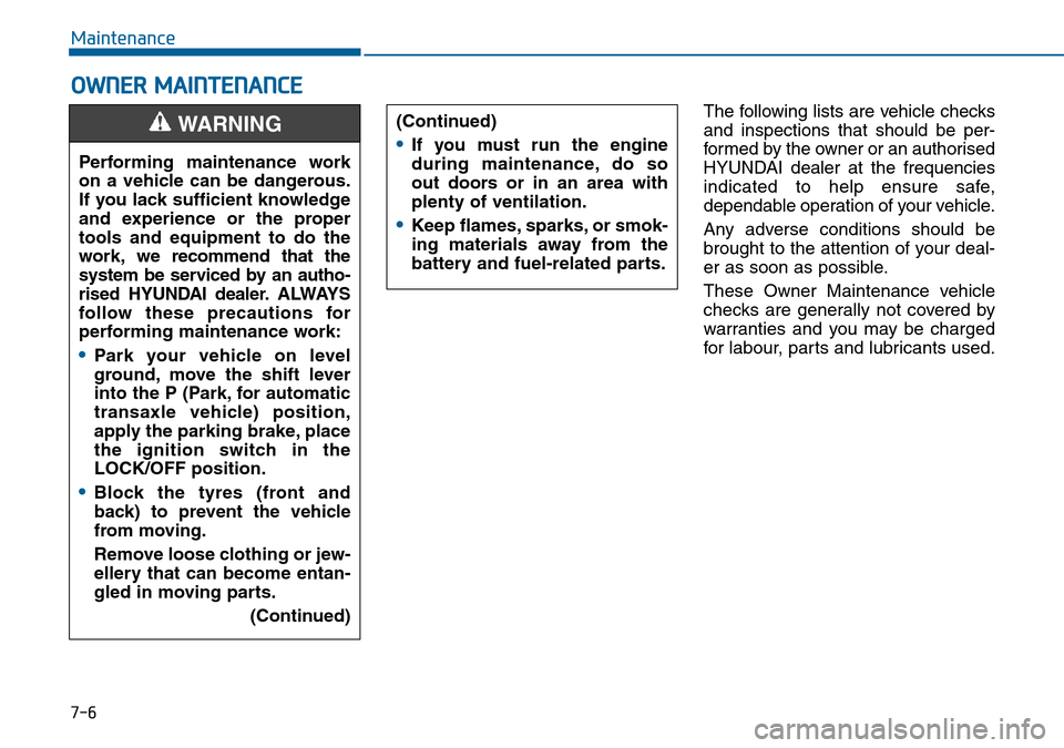 Hyundai Sonata 2015 Owners Manual - RHD (UK, Australia) 7-6
Maintenance
OWNER MAINTENANCE
The following lists are vehicle checks
and inspections that should be per-
formed by the owner or an authorised
HYUNDAI dealer at the frequencies
indicated to help en Hyundai Sonata 2015 Owners Manual - RHD (UK, Australia) 7-6
Maintenance
OWNER MAINTENANCE
The following lists are vehicle checks
and inspections that should be per-
formed by the owner or an authorised
HYUNDAI dealer at the frequencies
indicated to help en