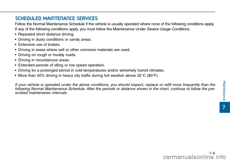 Hyundai Sonata 2015 Owners Manual - RHD (UK, Australia) 7-9
7
Maintenance
SCHEDULED MAINTENANCE SERVICES
Follow the Normal Maintenance Schedule if the vehicle is usually operated where none of the following conditions apply.
If any of the following conditi Hyundai Sonata 2015 Owners Manual - RHD (UK, Australia) 7-9
7
Maintenance
SCHEDULED MAINTENANCE SERVICES
Follow the Normal Maintenance Schedule if the vehicle is usually operated where none of the following conditions apply.
If any of the following conditi