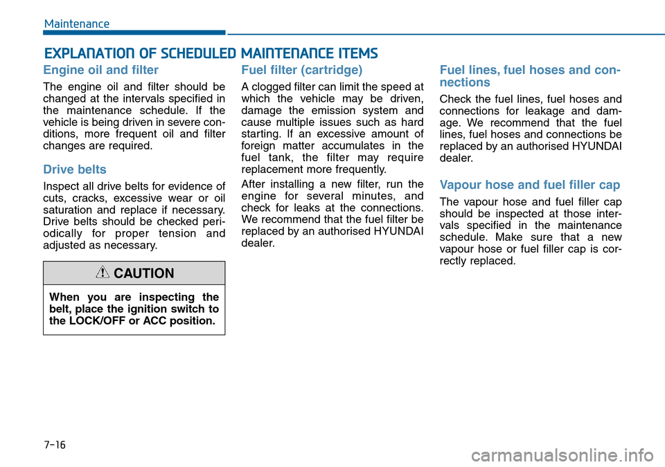 Hyundai Sonata 2015  Owners Manual - RHD (UK, Australia) 7-16
Maintenance
EXPLANATION OF SCHEDULED MAINTENANCE ITEMS
Engine oil and filter
The engine oil and filter should be
changed at the intervals specified in
the maintenance schedule. If the
vehicle is 