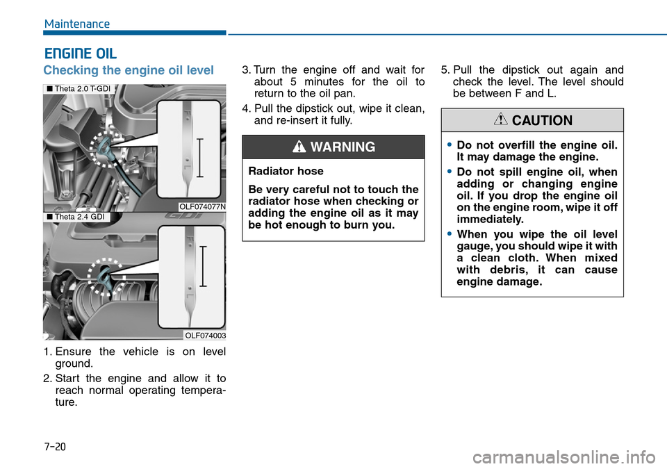 Hyundai Sonata 2015 Owners Manual - RHD (UK, Australia) 7-20
Maintenance
ENGINE OIL
Checking the engine oil level
1. Ensure the vehicle is on level
ground.
2. Start the engine and allow it to
reach normal operating tempera-
ture.3. Turn the engine off an Hyundai Sonata 2015 Owners Manual - RHD (UK, Australia) 7-20
Maintenance
ENGINE OIL
Checking the engine oil level
1. Ensure the vehicle is on level
ground.
2. Start the engine and allow it to
reach normal operating tempera-
ture.3. Turn the engine off an