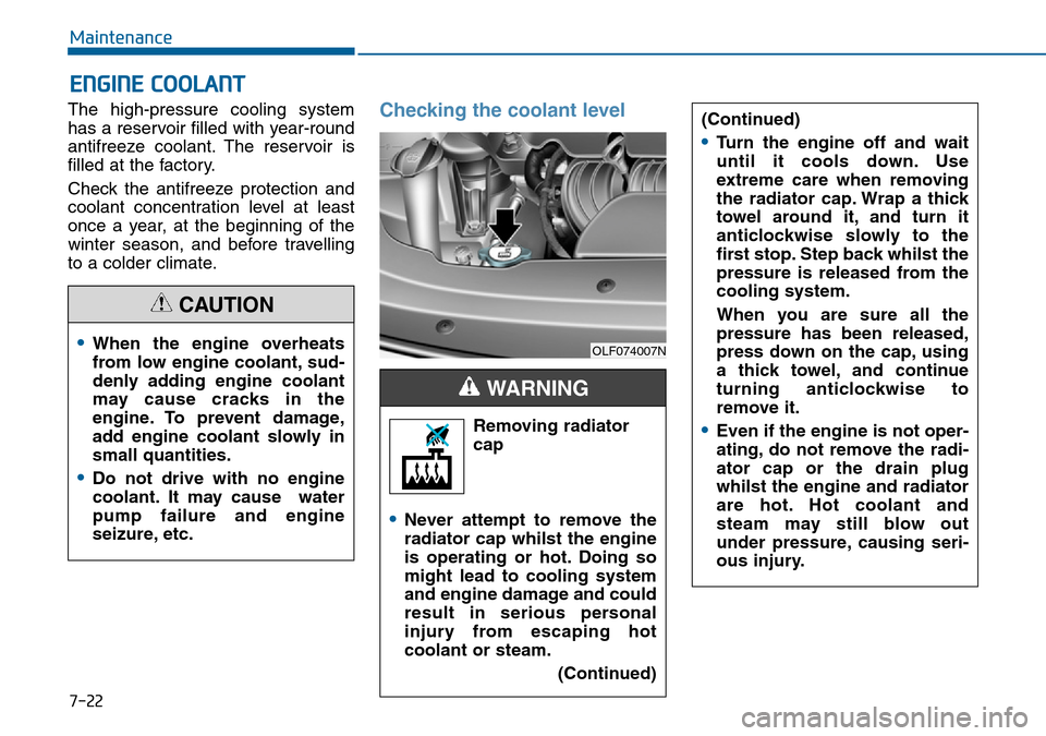 Hyundai Sonata 2015 Owners Manual - RHD (UK, Australia) 7-22
Maintenance
ENGINE COOLANT
The high-pressure cooling system
has a reservoir filled with year-round
antifreeze coolant. The reservoir is
filled at the factory.
Check the antifreeze protection and
Hyundai Sonata 2015 Owners Manual - RHD (UK, Australia) 7-22
Maintenance
ENGINE COOLANT
The high-pressure cooling system
has a reservoir filled with year-round
antifreeze coolant. The reservoir is
filled at the factory.
Check the antifreeze protection and