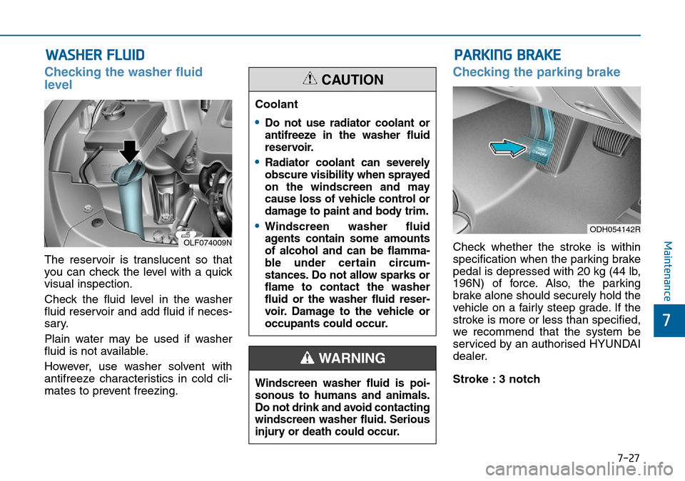 Hyundai Sonata 2015 Owners Manual - RHD (UK, Australia) 7-27
7
Maintenance
WASHER FLUID
Checking the washer fluid
level
The reservoir is translucent so that
you can check the level with a quick
visual inspection.
Check the fluid level in the washer
fluid Hyundai Sonata 2015 Owners Manual - RHD (UK, Australia) 7-27
7
Maintenance
WASHER FLUID
Checking the washer fluid
level
The reservoir is translucent so that
you can check the level with a quick
visual inspection.
Check the fluid level in the washer
fluid