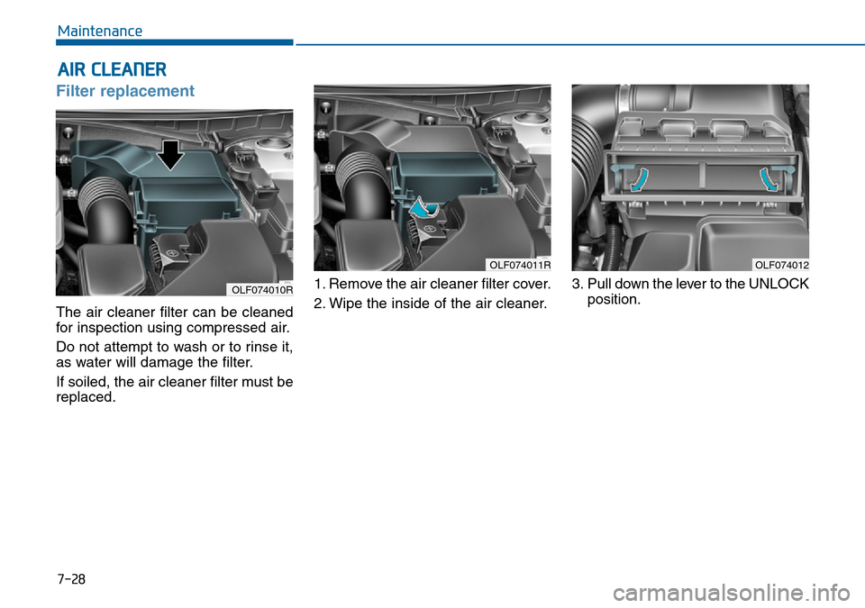 Hyundai Sonata 2015  Owners Manual - RHD (UK, Australia) 7-28
Maintenance
AIR CLEANER
Filter replacement
The air cleaner filter can be cleaned
for inspection using compressed air.
Do not attempt to wash or to rinse it,
as water will damage the filter.
If so