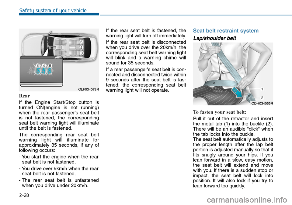 Hyundai Sonata 2015   - RHD (UK, Australia) Service Manual 2-28
Rear
If the Engine Start/Stop button is
turned ON(engine is not running)
when the rear passengers seat belt
is not fastened, the corresponding
seat belt warning light will illuminate
until the b Hyundai Sonata 2015   - RHD (UK, Australia) Service Manual 2-28
Rear
If the Engine Start/Stop button is
turned ON(engine is not running)
when the rear passengers seat belt
is not fastened, the corresponding
seat belt warning light will illuminate
until the b
