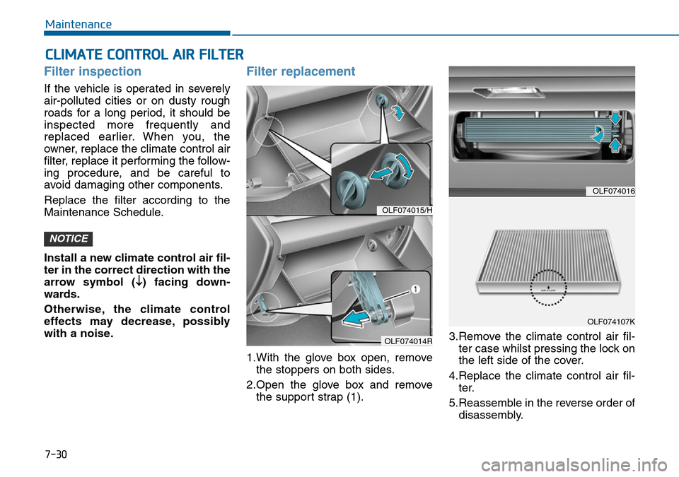 Hyundai Sonata 2015 Owners Manual - RHD (UK, Australia) 7-30
Maintenance
CLIMATE CONTROL AIR FILTER
Filter inspection
If the vehicle is operated in severely
air-polluted cities or on dusty rough
roads for a long period, it should be
inspected more frequent Hyundai Sonata 2015 Owners Manual - RHD (UK, Australia) 7-30
Maintenance
CLIMATE CONTROL AIR FILTER
Filter inspection
If the vehicle is operated in severely
air-polluted cities or on dusty rough
roads for a long period, it should be
inspected more frequent