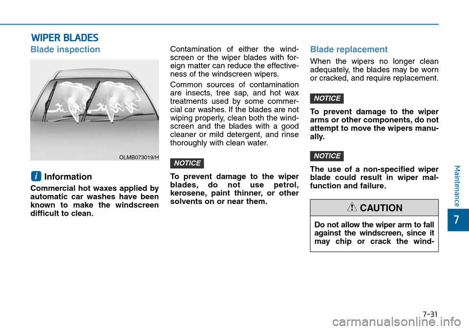 Hyundai Sonata 2015 Owners Manual - RHD (UK, Australia) 7-31
7
Maintenance
Do not allow the wiper arm to fall
against the windscreen, since it
may chip or crack the wind-
CAUTION
WIPER BLADES
Blade inspection
Information
Commercial hot waxes applied by
au Hyundai Sonata 2015 Owners Manual - RHD (UK, Australia) 7-31
7
Maintenance
Do not allow the wiper arm to fall
against the windscreen, since it
may chip or crack the wind-
CAUTION
WIPER BLADES
Blade inspection
Information
Commercial hot waxes applied by
au