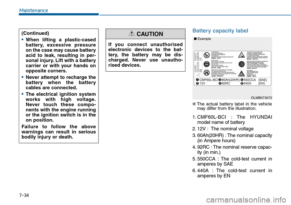 Hyundai Sonata 2015 Owners Manual - RHD (UK, Australia) 7-34
Maintenance
Battery capacity label
❈The actual battery label in the vehicle
may differ from the illustration.
1. CMF60L-BCI : The HYUNDAI
model name of battery
2. 12V : The nominal voltage
3. Hyundai Sonata 2015 Owners Manual - RHD (UK, Australia) 7-34
Maintenance
Battery capacity label
❈The actual battery label in the vehicle
may differ from the illustration.
1. CMF60L-BCI : The HYUNDAI
model name of battery
2. 12V : The nominal voltage
3.