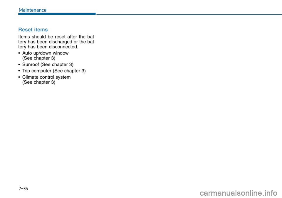 Hyundai Sonata 2015 Owners Manual - RHD (UK, Australia) 7-36
Maintenance
Reset items
Items should be reset after the bat-
tery has been discharged or the bat-
tery has been disconnected.
• Auto up/down window
(See chapter 3)
• Sunroof (See chapter 3)
Hyundai Sonata 2015 Owners Manual - RHD (UK, Australia) 7-36
Maintenance
Reset items
Items should be reset after the bat-
tery has been discharged or the bat-
tery has been disconnected.
• Auto up/down window
(See chapter 3)
• Sunroof (See chapter 3)