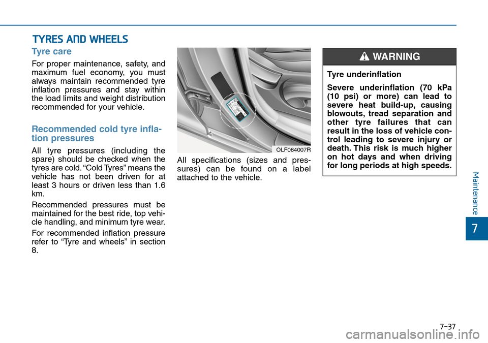 Hyundai Sonata 2015 Owners Manual - RHD (UK, Australia) 7-37
7
Maintenance
TYRES AND WHEELS
Tyre care
For proper maintenance, safety, and
maximum fuel economy, you must
always maintain recommended tyre
inflation pressures and stay within
the load limits Hyundai Sonata 2015 Owners Manual - RHD (UK, Australia) 7-37
7
Maintenance
TYRES AND WHEELS
Tyre care
For proper maintenance, safety, and
maximum fuel economy, you must
always maintain recommended tyre
inflation pressures and stay within
the load limits