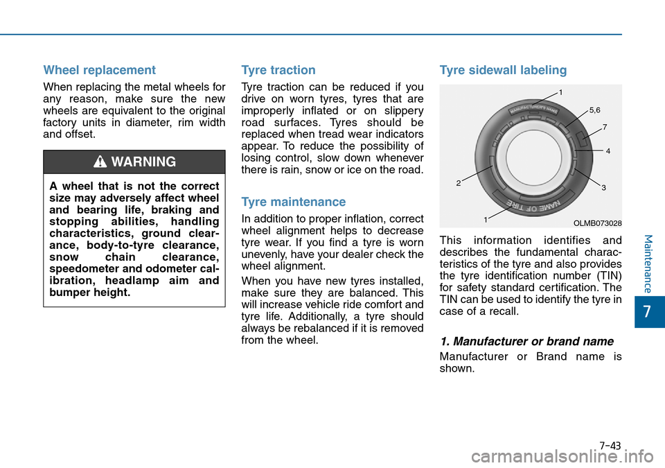 Hyundai Sonata 2015 Owners Manual - RHD (UK, Australia) 7-43
7
Maintenance
Wheel replacement
When replacing the metal wheels for
any reason, make sure the new
wheels are equivalent to the original
factory units in diameter, rim width
and offset.
Tyre trac Hyundai Sonata 2015 Owners Manual - RHD (UK, Australia) 7-43
7
Maintenance
Wheel replacement
When replacing the metal wheels for
any reason, make sure the new
wheels are equivalent to the original
factory units in diameter, rim width
and offset.
Tyre trac
